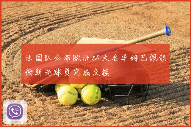 法国队公布欧洲杯大名单姆巴佩领衔新老球员完成交接