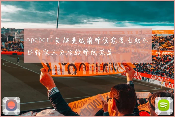 opebeti英超曼城前锋伤愈复出助队逆转取三分检验锋线深度