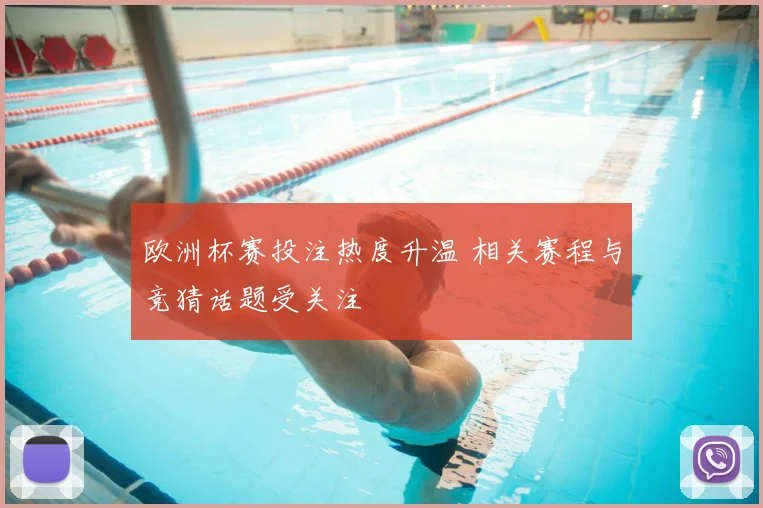 欧洲杯赛投注热度升温 相关赛程与竞猜话题受关注
